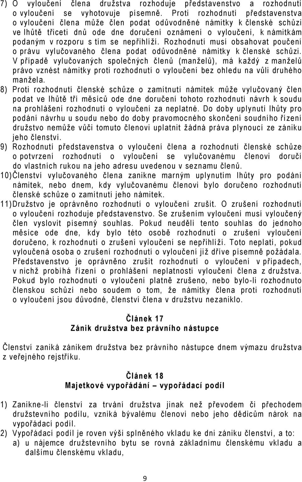 nepřihlíží. Rozhodnutí musí obsahovat poučení o právu vylučovaného člena podat odůvodněné námitky k členské schůzi.