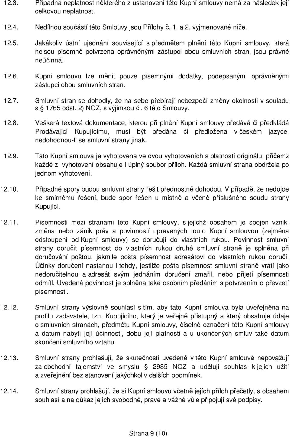 Kupní smlouvu lze měnit pouze písemnými dodatky, podepsanými oprávněnými zástupci obou smluvních stran. 12.7.