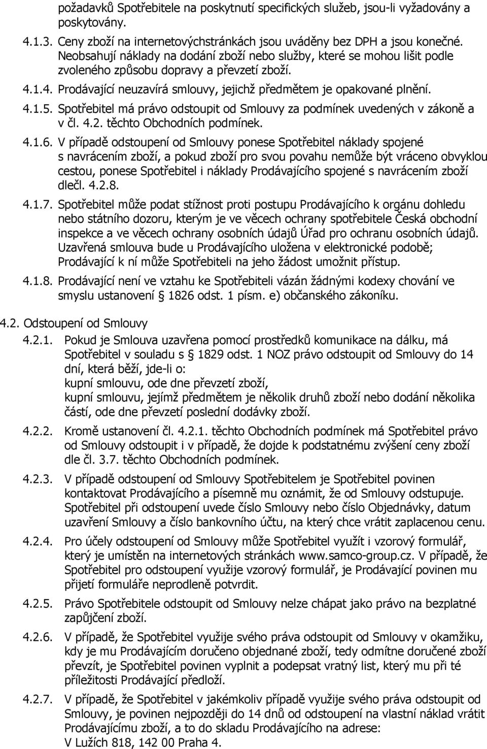 Spotřebitel má právo odstoupit od Smlouvy za podmínek uvedených v zákoně a v čl. 4.2. těchto Obchodních podmínek. 4.1.6.