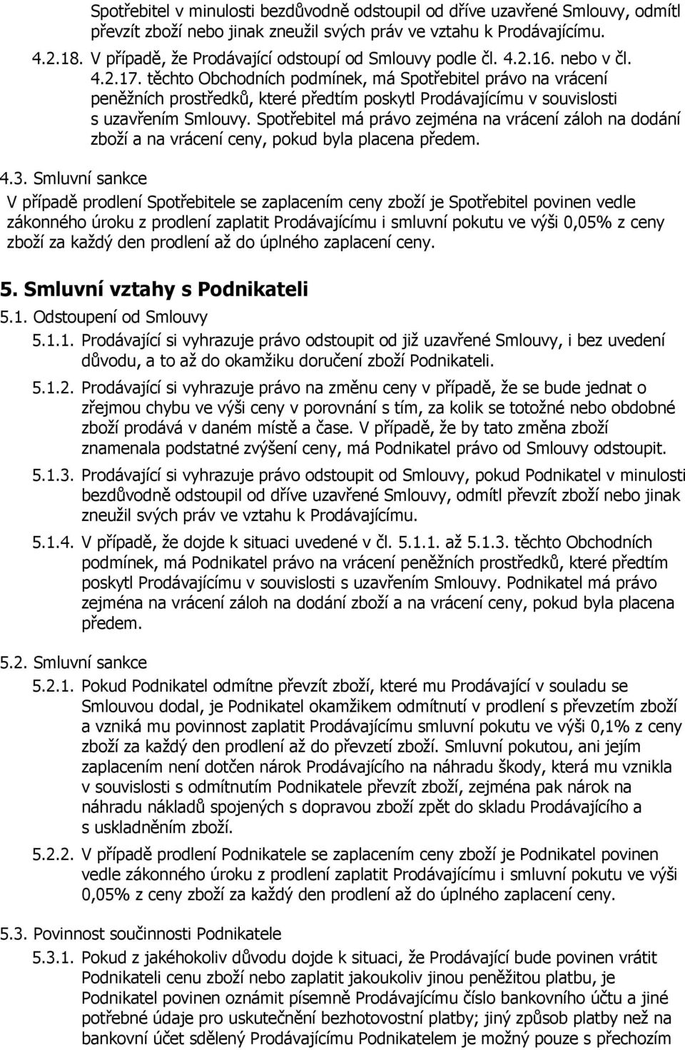 těchto Obchodních podmínek, má Spotřebitel právo na vrácení peněžních prostředků, které předtím poskytl Prodávajícímu v souvislosti s uzavřením Smlouvy.