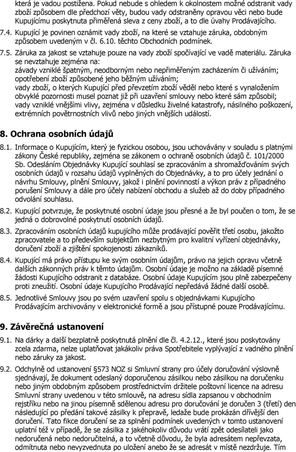 úvahy Prodávajícího. 7.4. Kupující je povinen oznámit vady zboží, na které se vztahuje záruka, obdobným způsobem uvedeným v čl. 6.10. těchto Obchodních podmínek. 7.5.