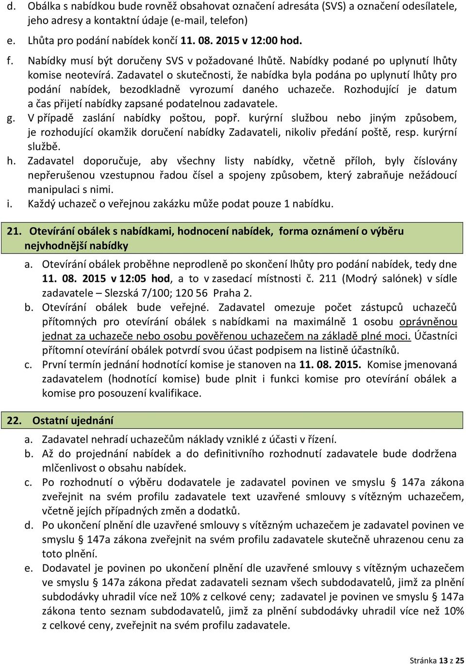 Zadavatel o skutečnosti, že nabídka byla podána po uplynutí lhůty pro podání nabídek, bezodkladně vyrozumí daného uchazeče. Rozhodující je datum a čas přijetí nabídky zapsané podatelnou zadavatele. g.