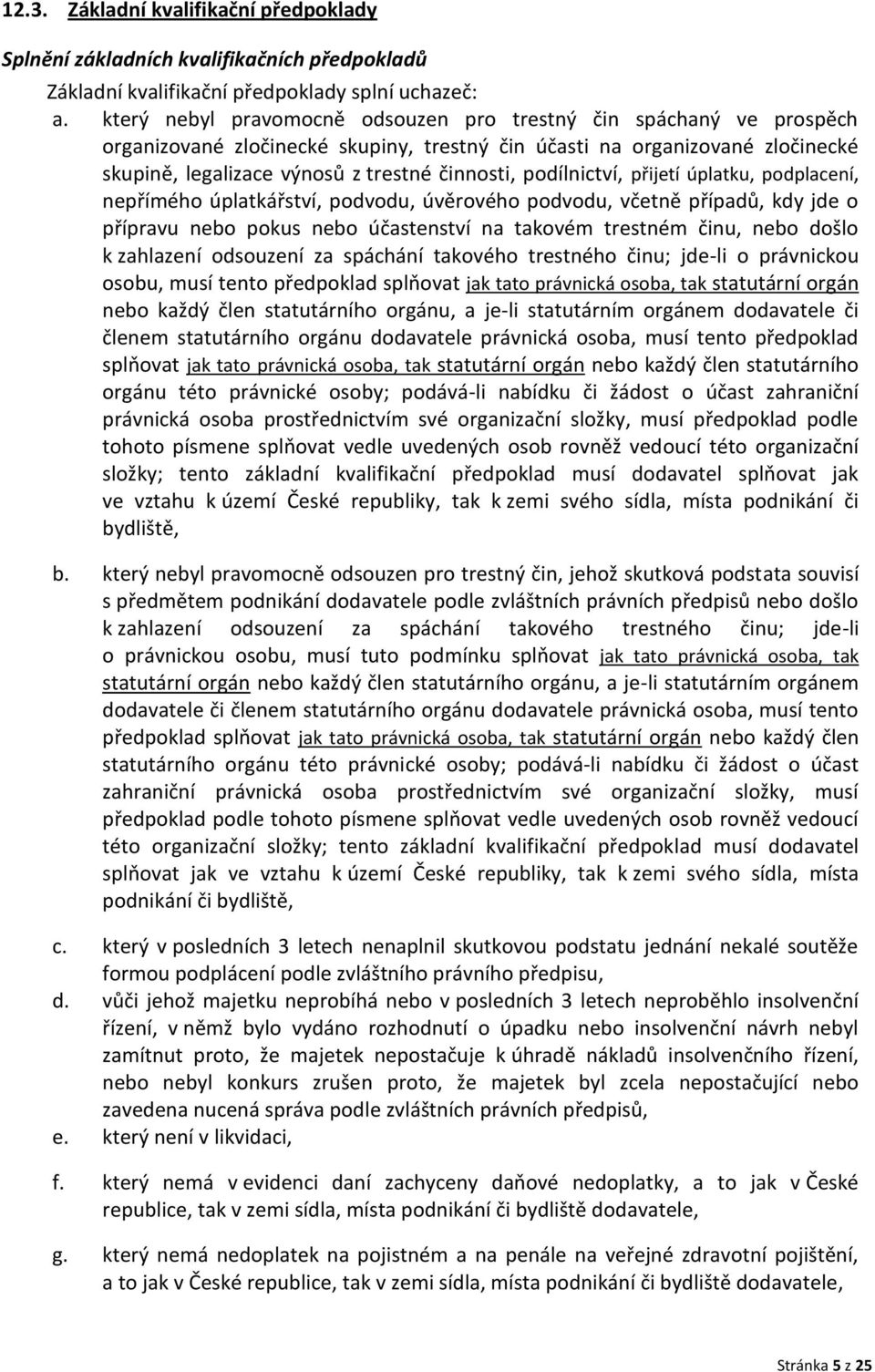 podílnictví, přijetí úplatku, podplacení, nepřímého úplatkářství, podvodu, úvěrového podvodu, včetně případů, kdy jde o přípravu nebo pokus nebo účastenství na takovém trestném činu, nebo došlo k