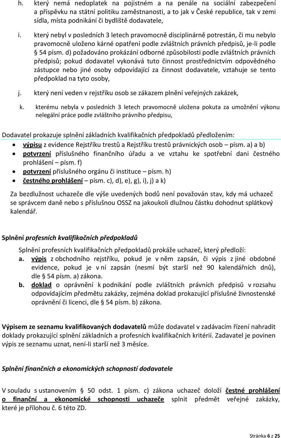 d) požadováno prokázání odborné způsobilosti podle zvláštních právních předpisů; pokud dodavatel vykonává tuto činnost prostřednictvím odpovědného zástupce nebo jiné osoby odpovídající za činnost