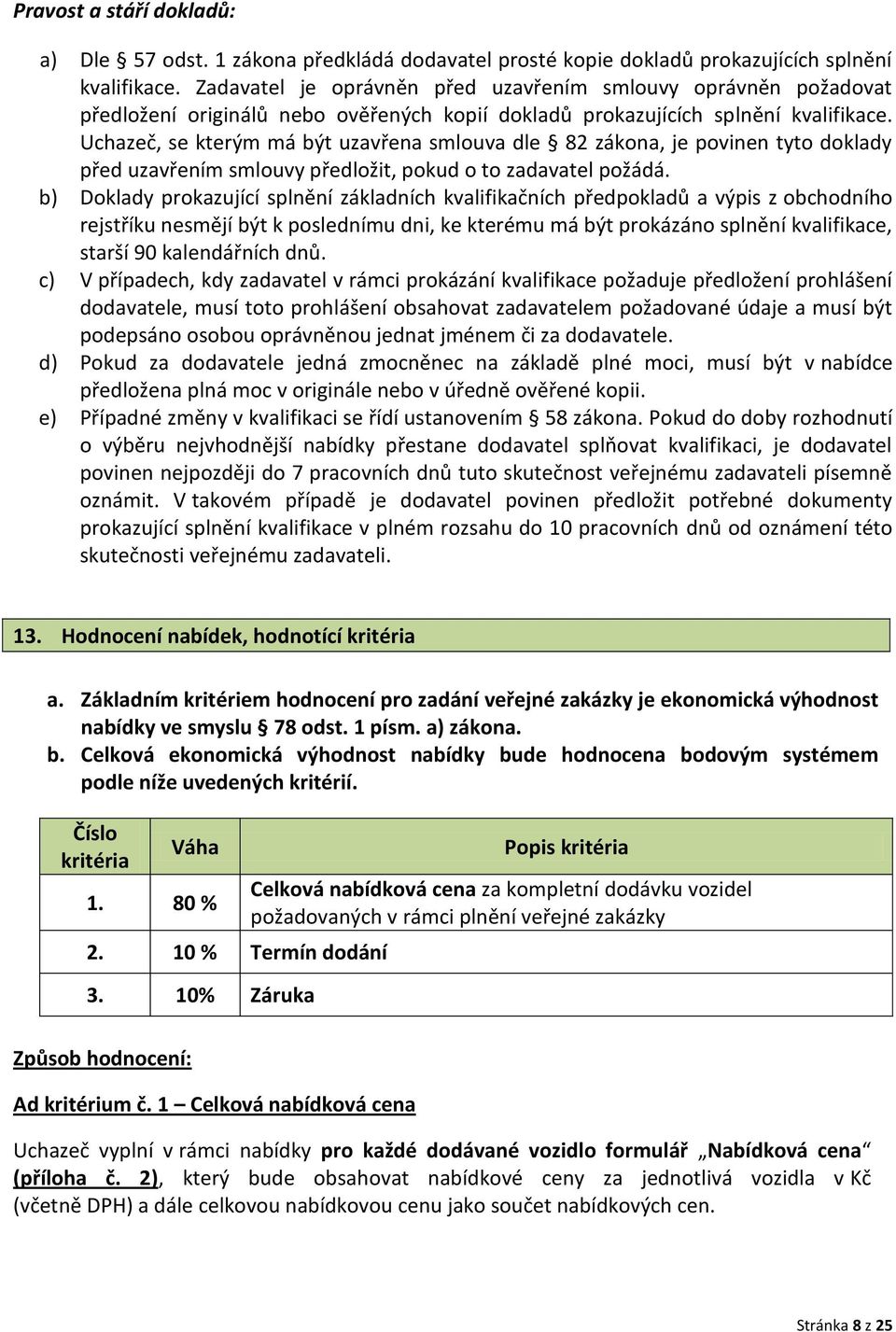 Uchazeč, se kterým má být uzavřena smlouva dle 82 zákona, je povinen tyto doklady před uzavřením smlouvy předložit, pokud o to zadavatel požádá.