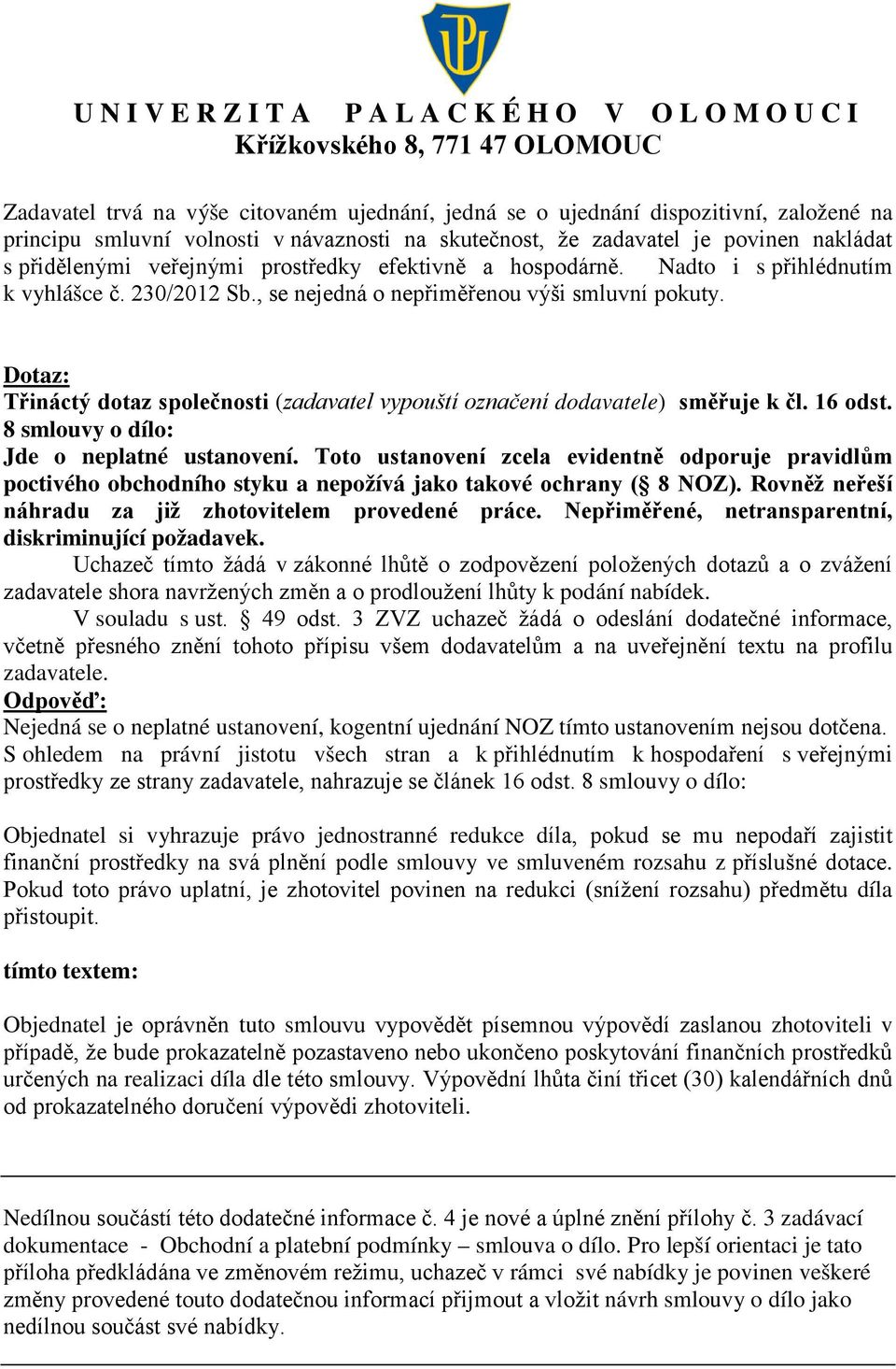 Třináctý dotaz společnosti (zadavatel vypouští označení dodavatele) směřuje k čl. 16 odst. 8 smlouvy o dílo: Jde o neplatné ustanovení.