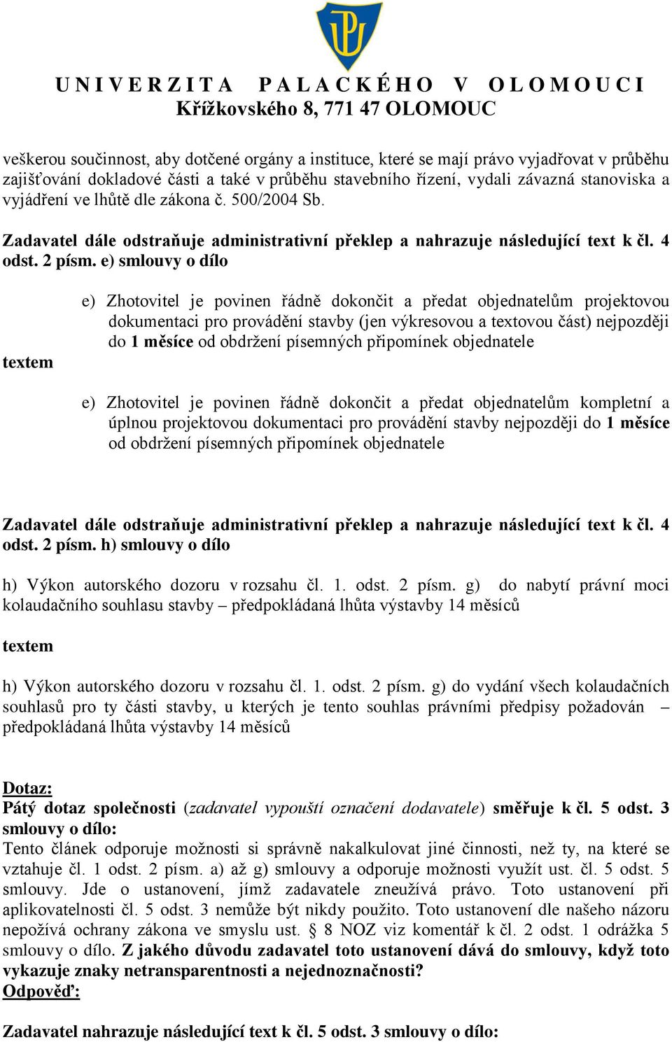 e) smlouvy o dílo textem e) Zhotovitel je povinen řádně dokončit a předat objednatelům projektovou dokumentaci pro provádění stavby (jen výkresovou a textovou část) nejpozději do 1 měsíce od obdržení