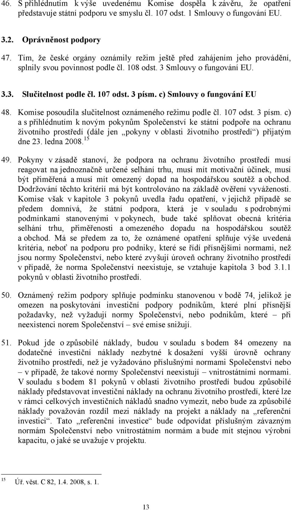 c) Smlouvy o fungování EU 48. Komise posoudila slučitelnost oznámeného režimu podle čl. 107 odst. 3 písm.