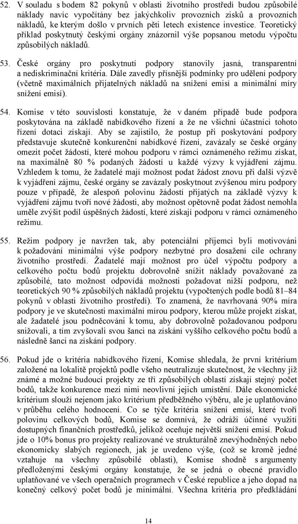 České orgány pro poskytnutí podpory stanovily jasná, transparentní a nediskriminační kritéria.