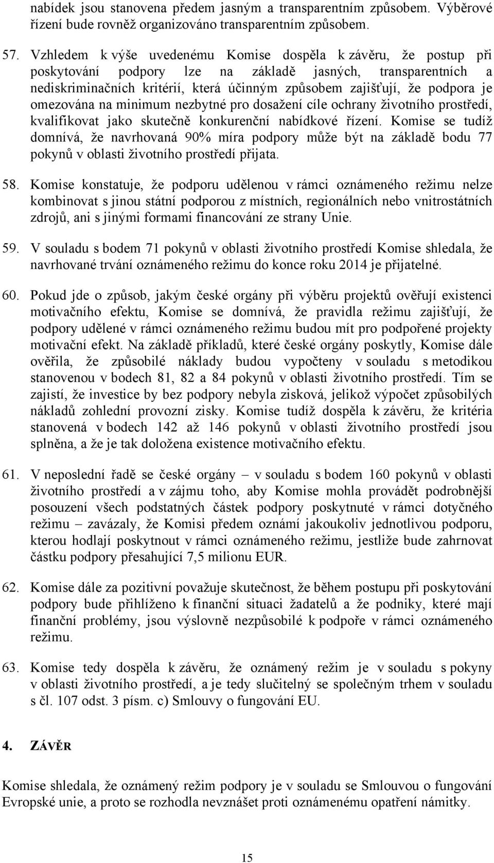 je omezována na minimum nezbytné pro dosažení cíle ochrany životního prostředí, kvalifikovat jako skutečně konkurenční nabídkové řízení.