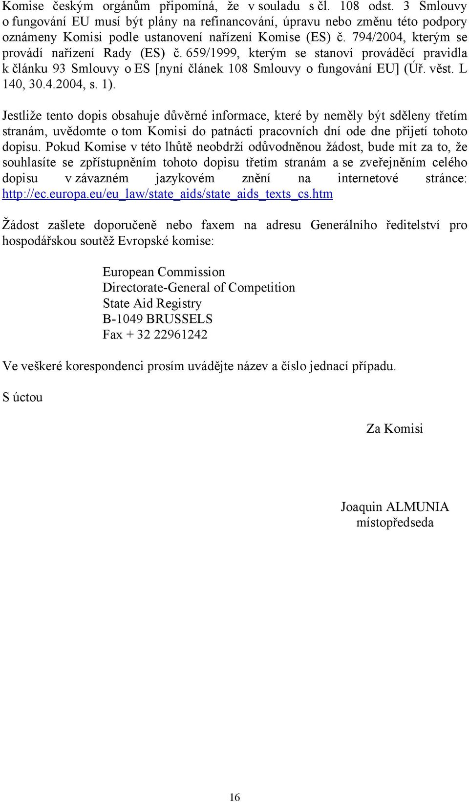 659/1999, kterým se stanoví prováděcí pravidla k článku 93 Smlouvy o ES [nyní článek 108 Smlouvy o fungování EU] (Úř. věst. L 140, 30.4.2004, s. 1).