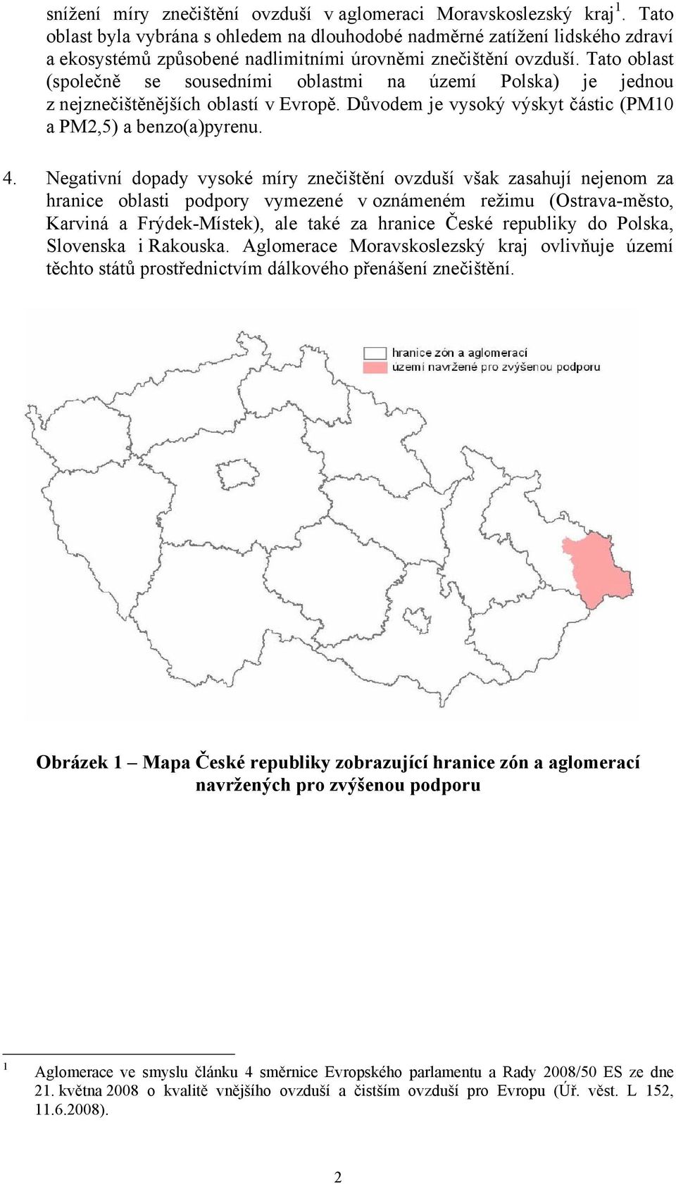 Tato oblast (společně se sousedními oblastmi na území Polska) je jednou z nejznečištěnějších oblastí v Evropě. Důvodem je vysoký výskyt částic (PM10 a PM2,5) a benzo(a)pyrenu. 4.