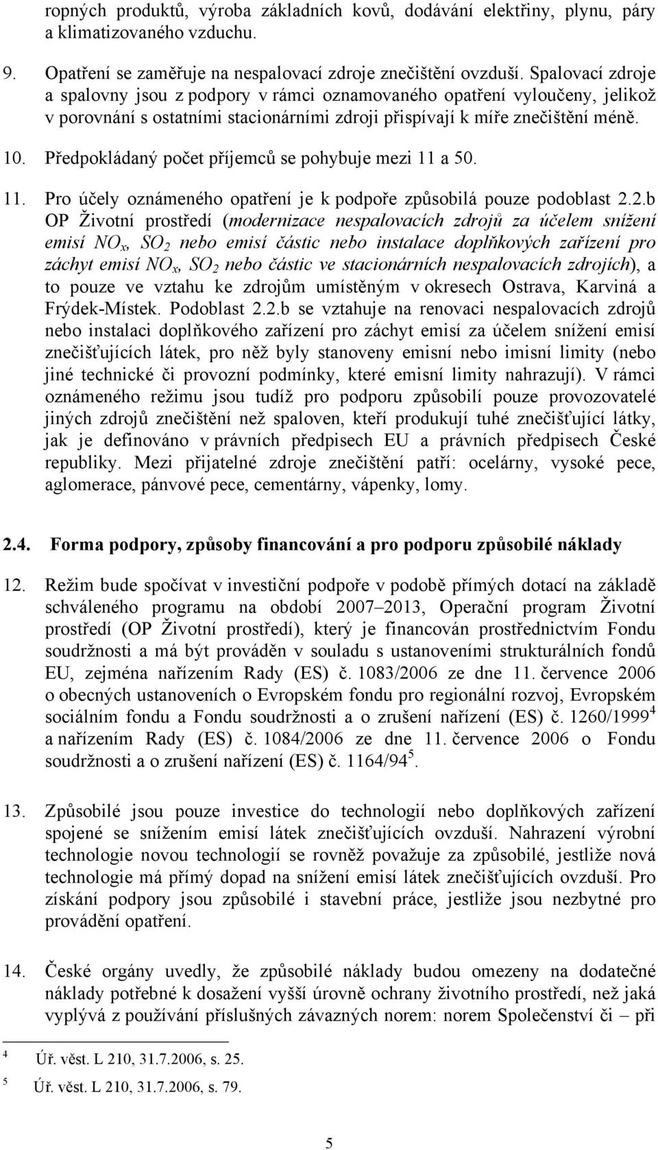 Předpokládaný počet příjemců se pohybuje mezi 11 a 50. 11. Pro účely oznámeného opatření je k podpoře způsobilá pouze podoblast 2.