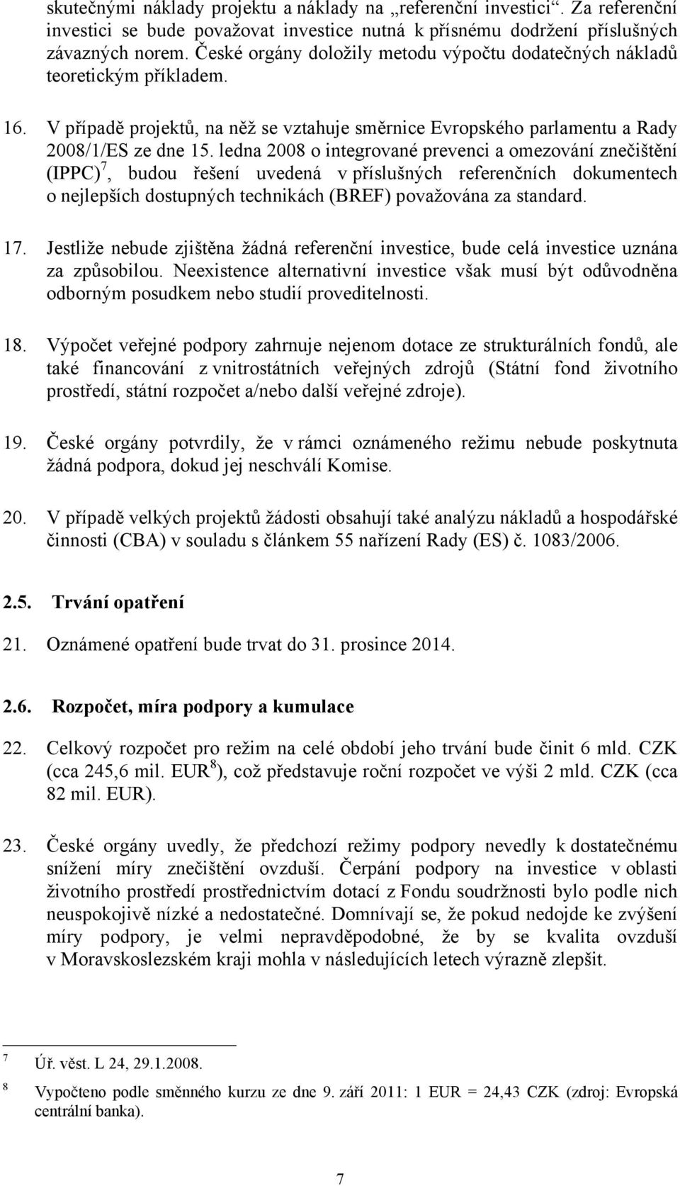 ledna 2008 o integrované prevenci a omezování znečištění (IPPC) 7, budou řešení uvedená v příslušných referenčních dokumentech o nejlepších dostupných technikách (BREF) považována za standard. 17.