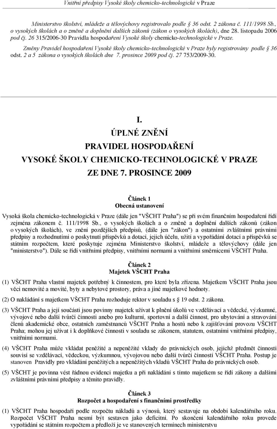 Změny Pravidel hospodaření Vysoké školy chemicko-technologické v Praze byly registrovány podle 36 odst. 2 a 5 zákona o vysokých školách dne 7. prosince 2009 pod čj. 27 753/2009-30. I.
