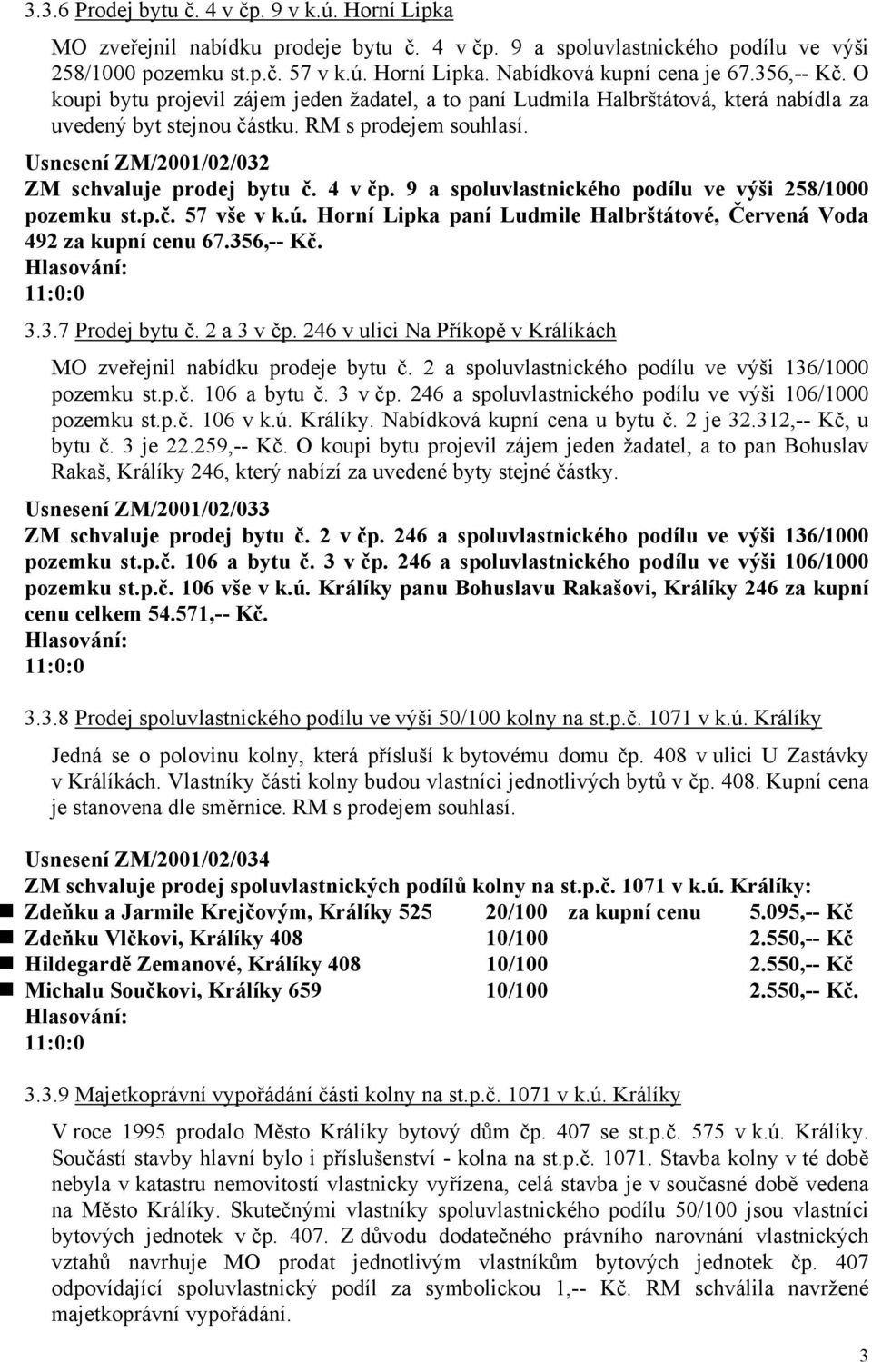 Usnesení ZM/2001/02/032 ZM schvaluje prodej bytu č. 4 v čp. 9 a spoluvlastnického podílu ve výši 258/1000 pozemku st.p.č. 57 vše v k.ú.