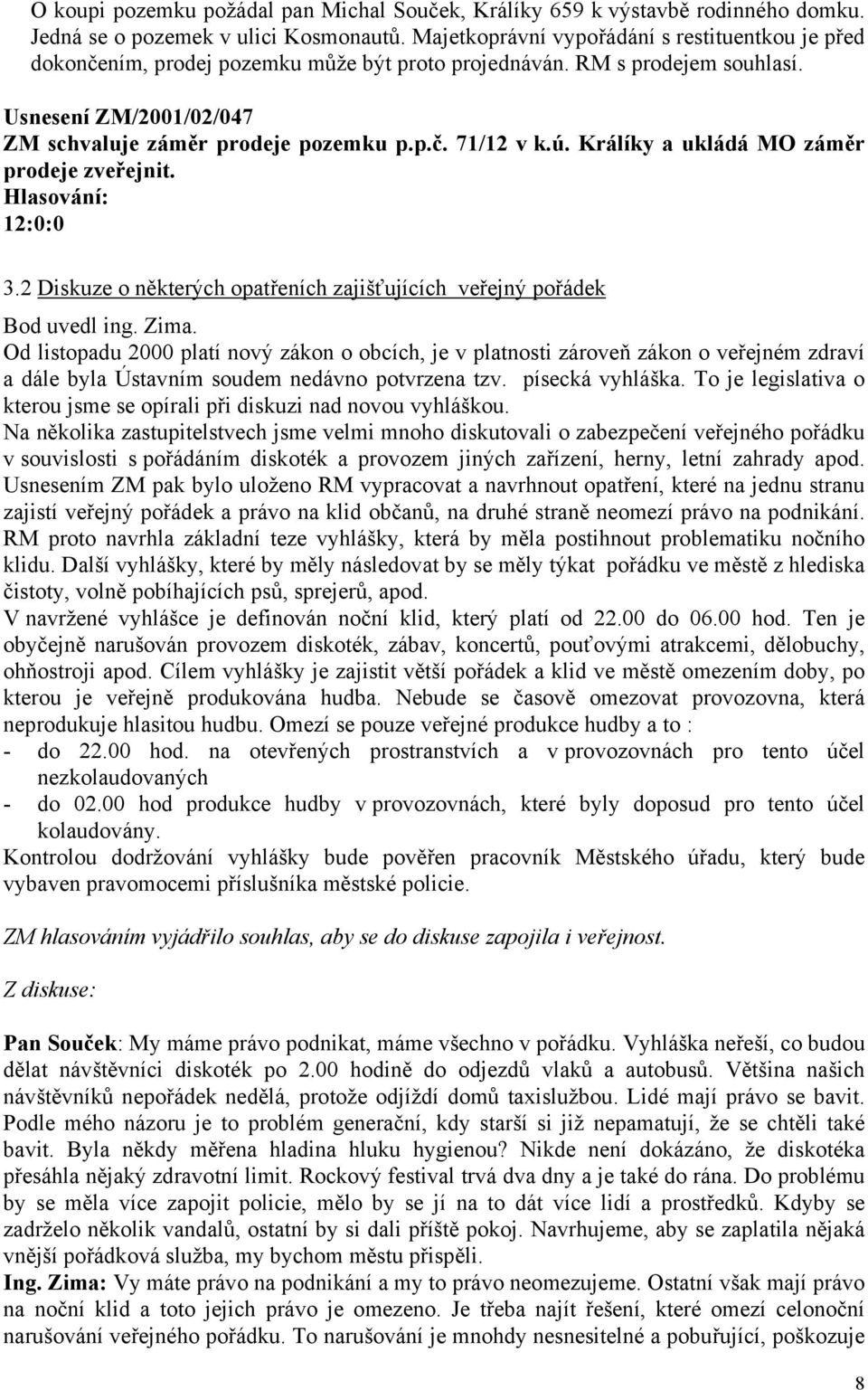 ú. Králíky a ukládá MO záměr prodeje zveřejnit. 12:0:0 3.2 Diskuze o některých opatřeních zajišťujících veřejný pořádek Bod uvedl ing. Zima.