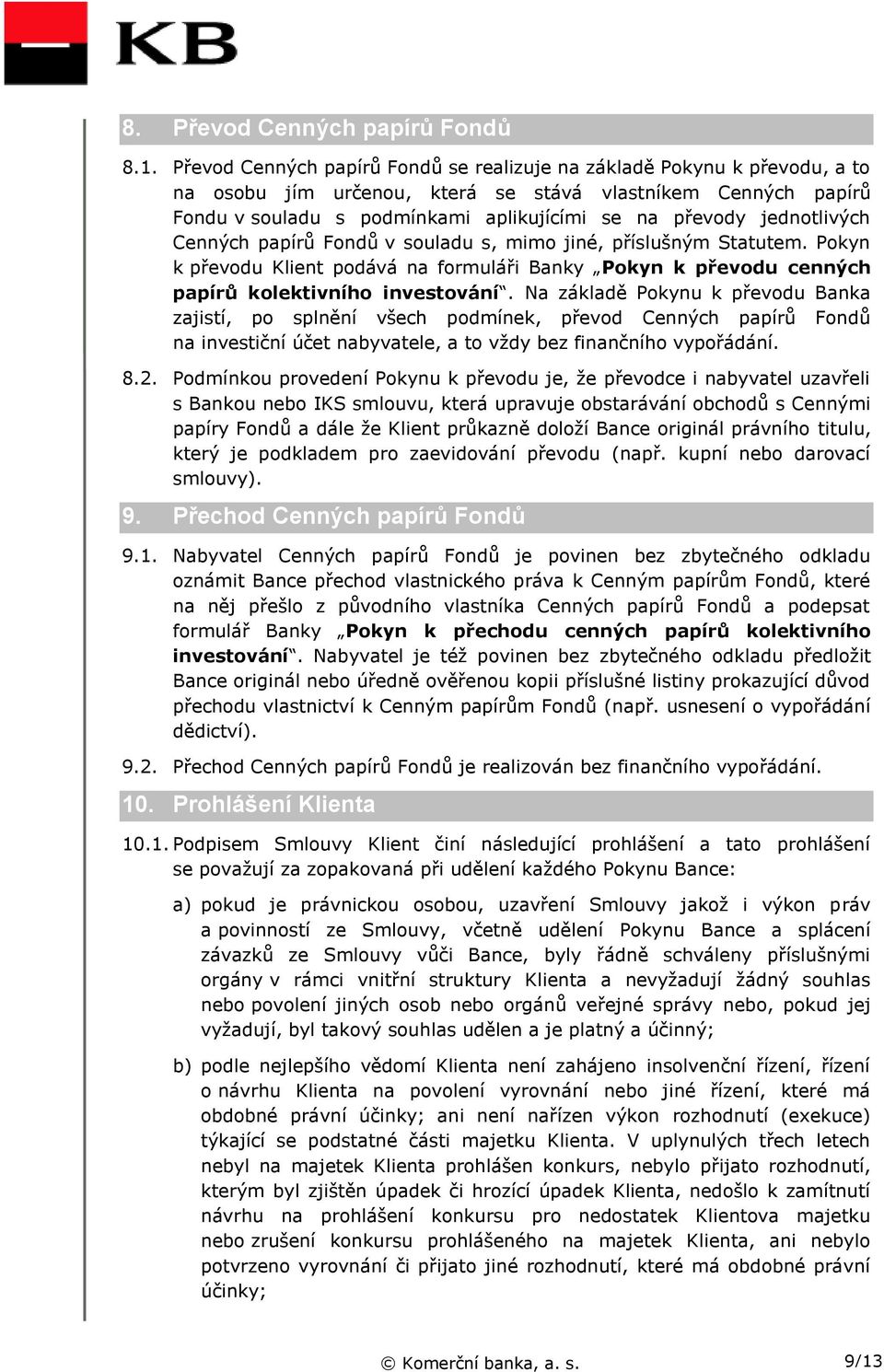 jednotlivých Cenných papírů Fondů v souladu s, mimo jiné, příslušným Statutem. Pokyn k převodu Klient podává na formuláři Banky Pokyn k převodu cenných papírů kolektivního investování.