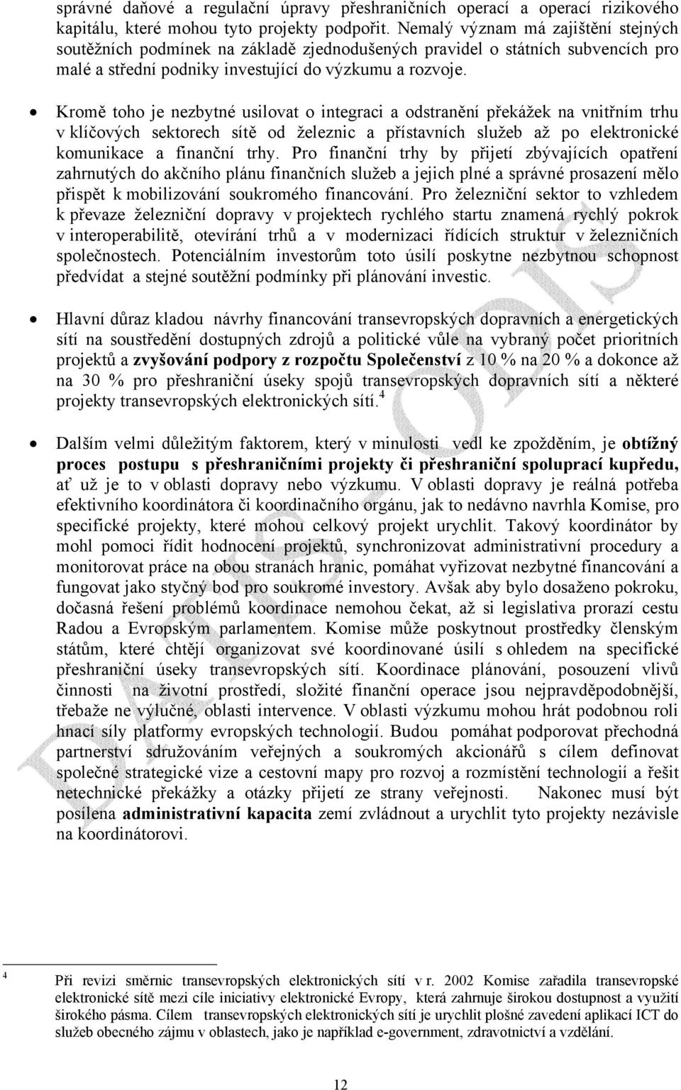 Kromě toho je nezbytné usilovat o integraci a odstranění překážek na vnitřním trhu v klíčových sektorech sítě od železnic a přístavních služeb až po elektronické komunikace a finanční trhy.