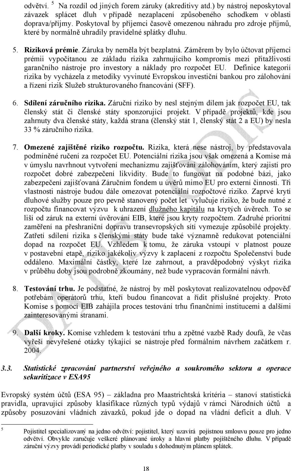 Záměrem by bylo účtovat příjemci prémii vypočítanou ze základu rizika zahrnujícího kompromis mezi přitažlivostí garančního nástroje pro investory a náklady pro rozpočet EU.