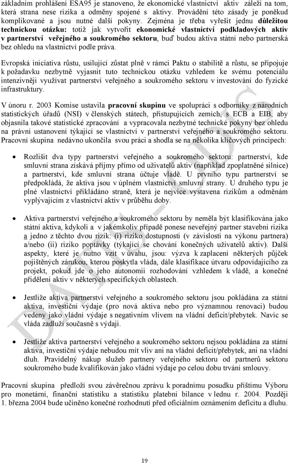 Zejména je třeba vyřešit jednu důležitou technickou otázku: totiž jak vytvořit ekonomické vlastnictví podkladových aktiv v partnerství veřejného a soukromého sektoru, buď budou aktiva státní nebo