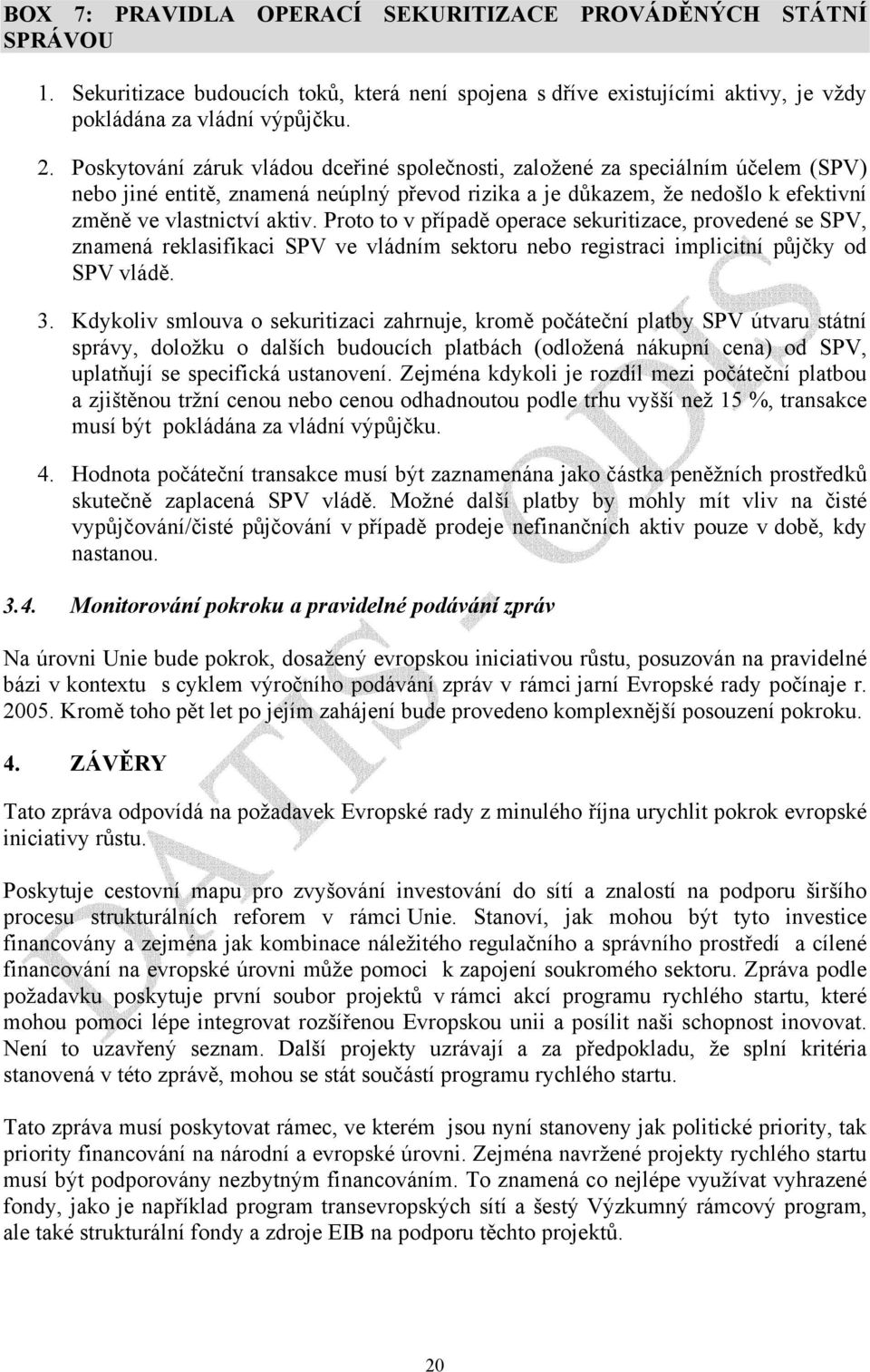 Proto to v případě operace sekuritizace, provedené se SPV, znamená reklasifikaci SPV ve vládním sektoru nebo registraci implicitní půjčky od SPV vládě. 3.