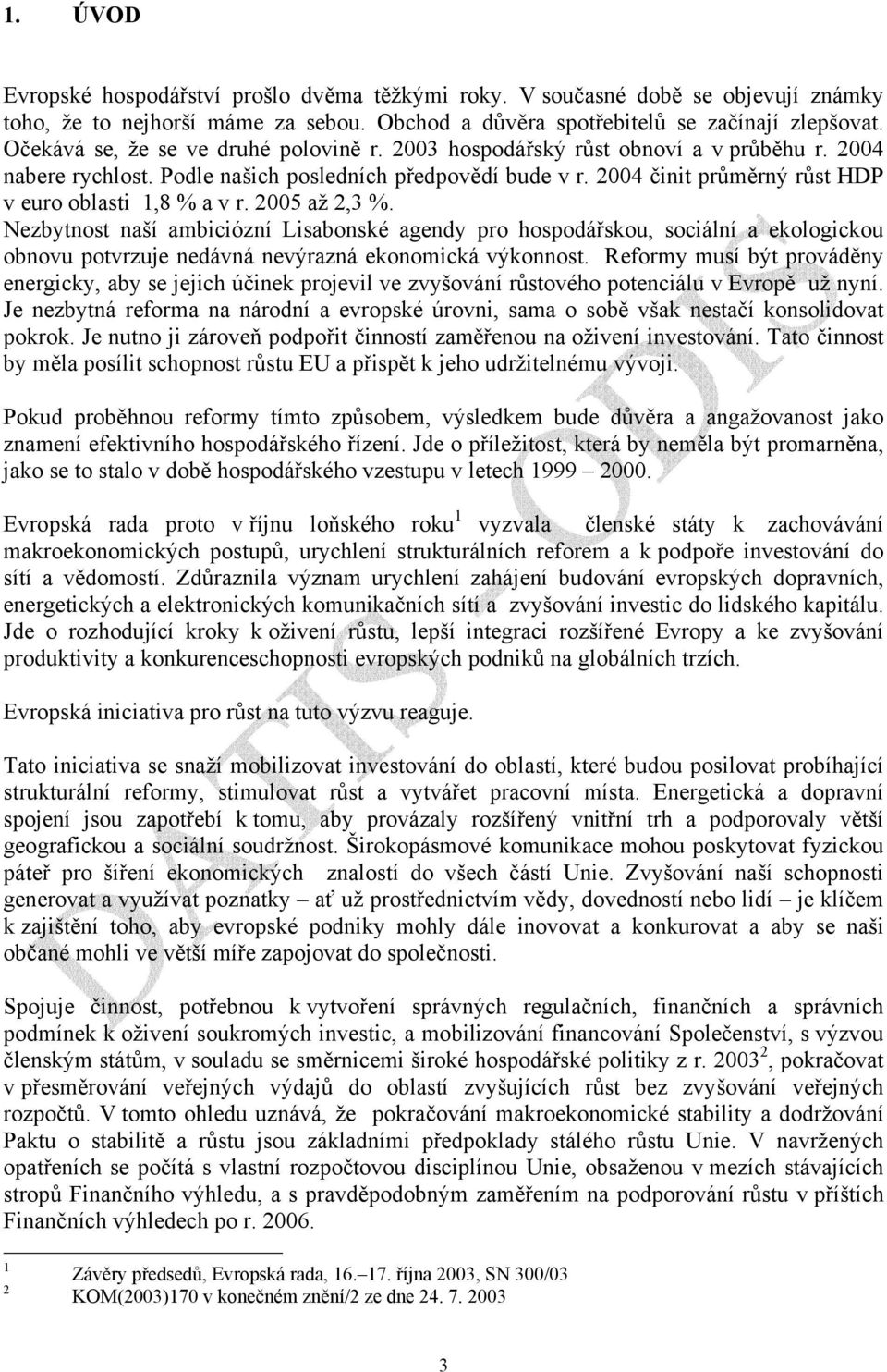 2004 činit průměrný růst HDP v euro oblasti 1,8 % a v r. 2005 až 2,3 %.