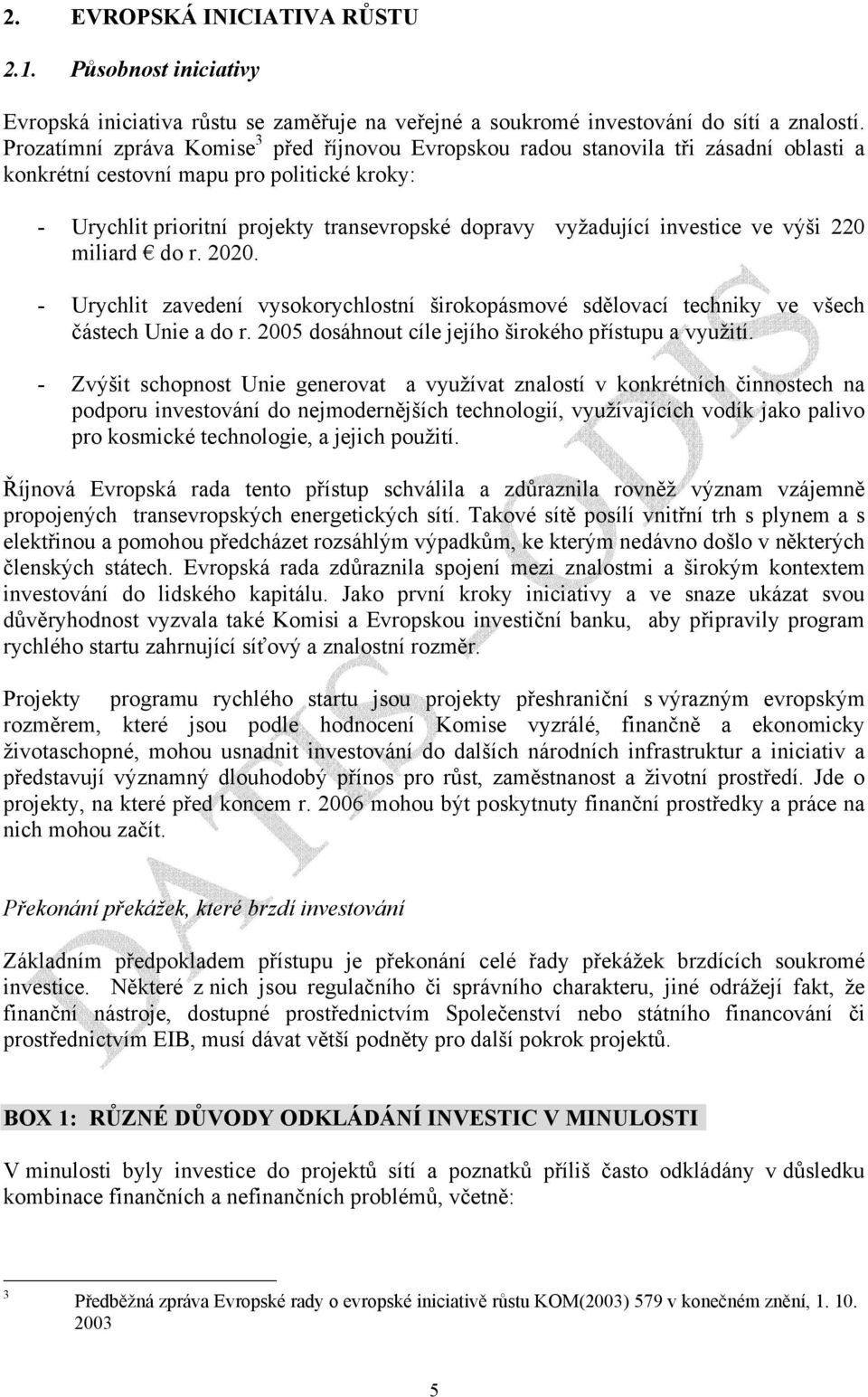 investice ve výši 220 miliard do r. 2020. - Urychlit zavedení vysokorychlostní širokopásmové sdělovací techniky ve všech částech Unie a do r. 2005 dosáhnout cíle jejího širokého přístupu a využití.