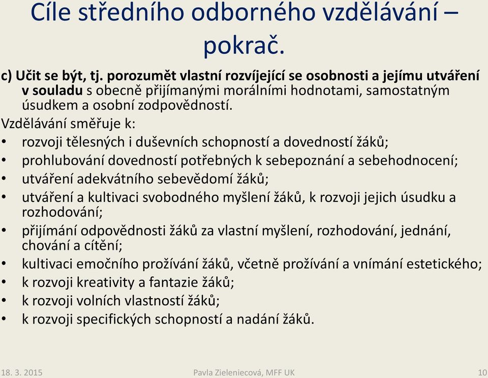 Vzdělávání směřuje k: rozvoji tělesných i duševních schopností a dovedností žáků; prohlubování dovedností potřebných k sebepoznání a sebehodnocení; utváření adekvátního sebevědomí žáků; utváření a