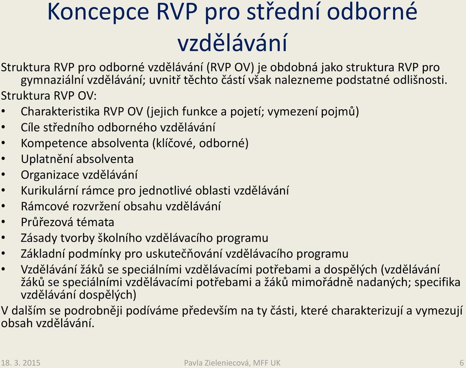 Struktura RVP OV: Charakteristika RVP OV (jejich funkce a pojetí; vymezení pojmů) Cíle středního odborného vzdělávání Kompetence absolventa (klíčové, odborné) Uplatnění absolventa Organizace