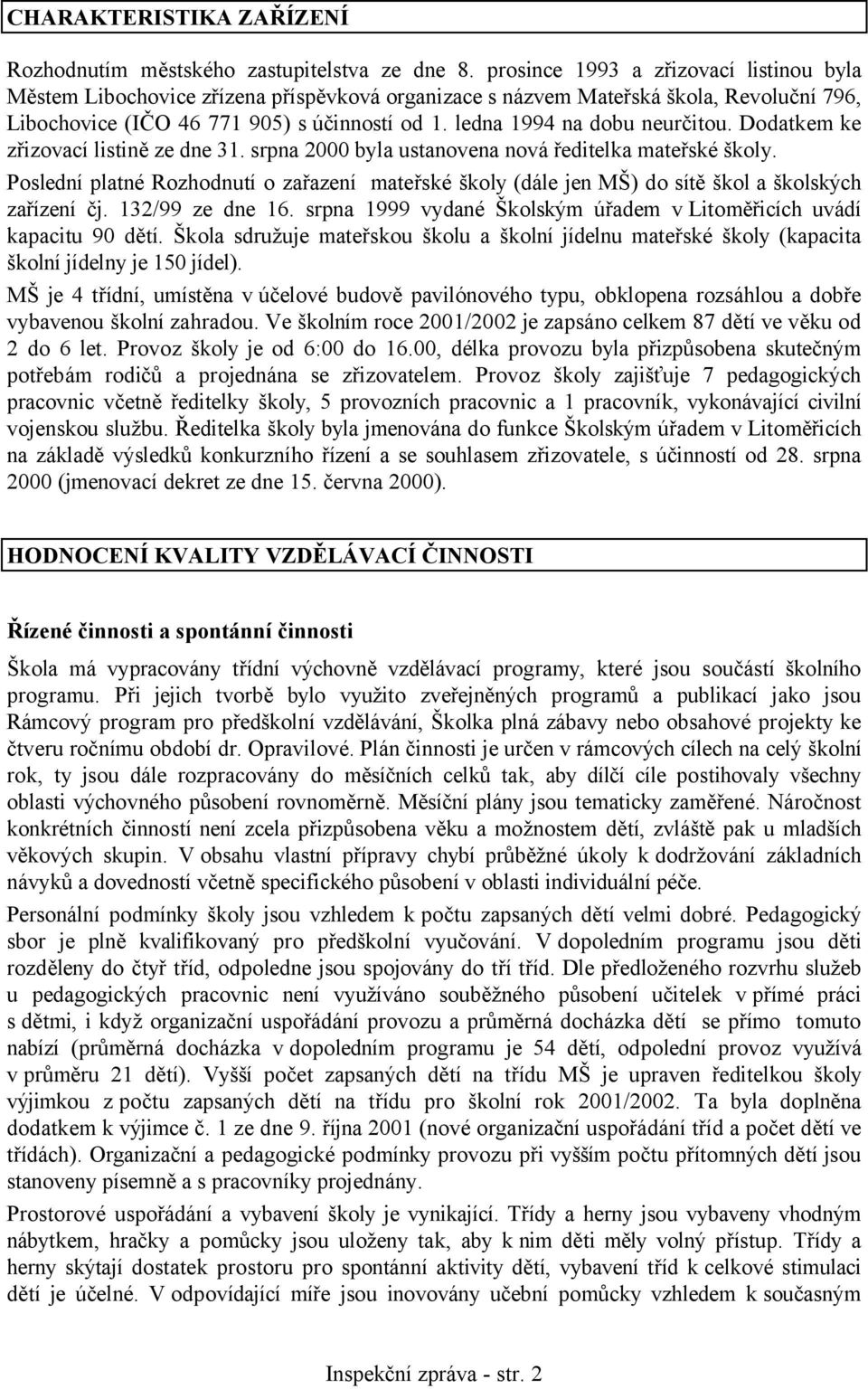 ledna 1994 na dobu neurčitou. Dodatkem ke zřizovací listině ze dne 31. srpna 2000 byla ustanovena nová ředitelka mateřské školy.