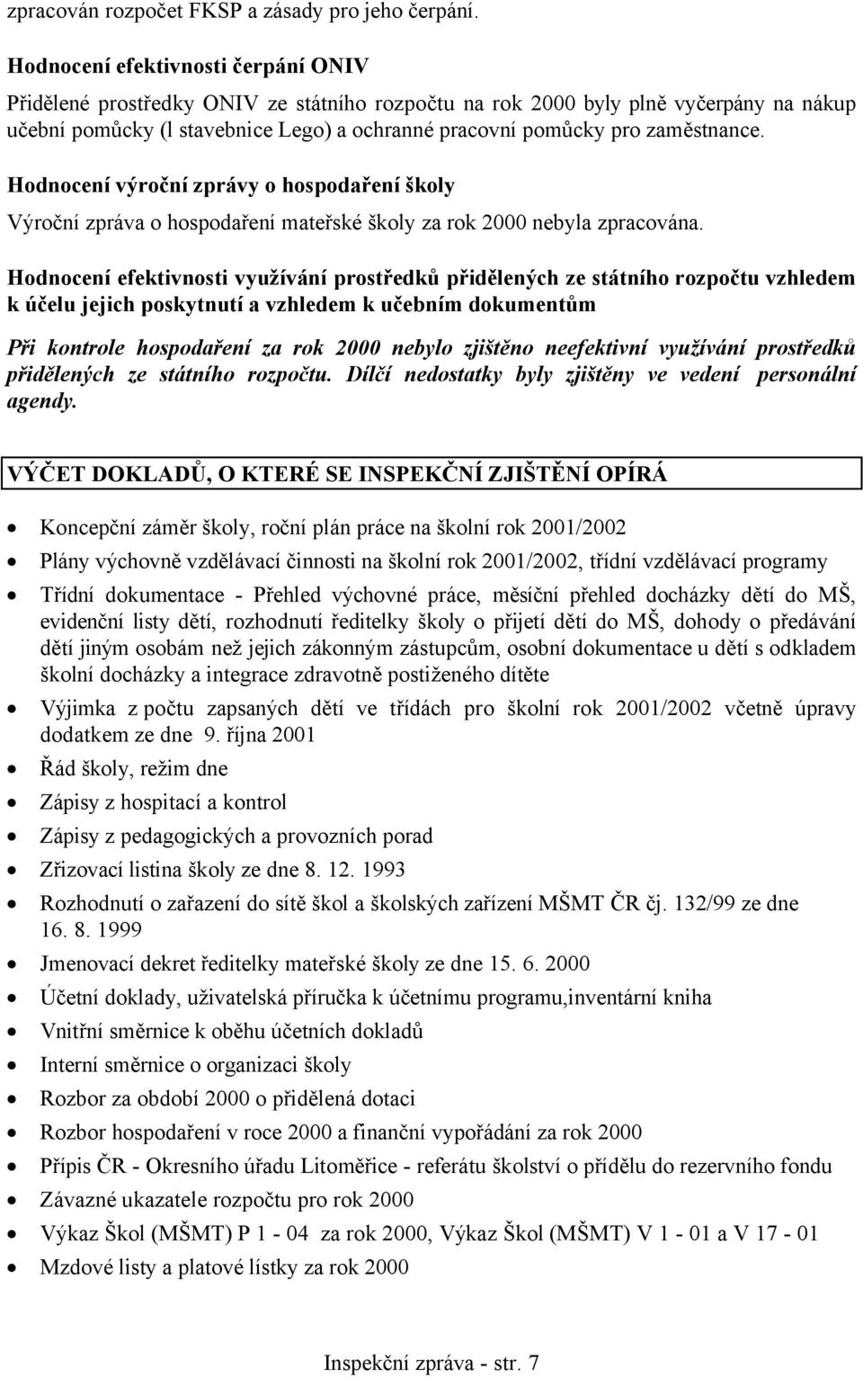 zaměstnance. Hodnocení výroční zprávy o hospodaření školy Výroční zpráva o hospodaření mateřské školy za rok 2000 nebyla zpracována.