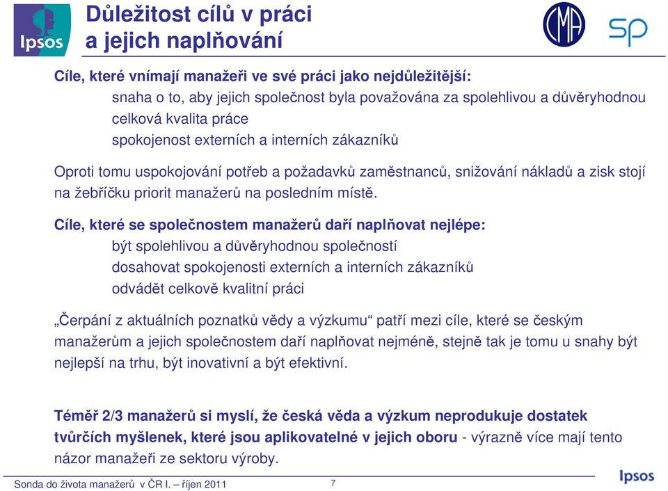 Cíle, které se společnostem manažerů daří naplňovat nejlépe: být spolehlivou a důvěryhodnou společností dosahovat spokojenosti externích a interních zákazníků odvádět celkově kvalitní práci Čerpání z