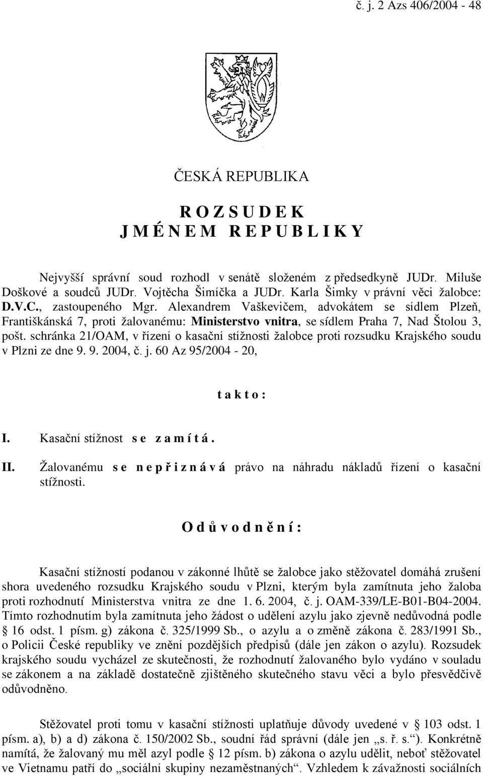 Alexandrem Vaškevičem, advokátem se sídlem Plzeň, Františkánská 7, proti žalovanému: Ministerstvo vnitra, se sídlem Praha 7, Nad Štolou 3, pošt.