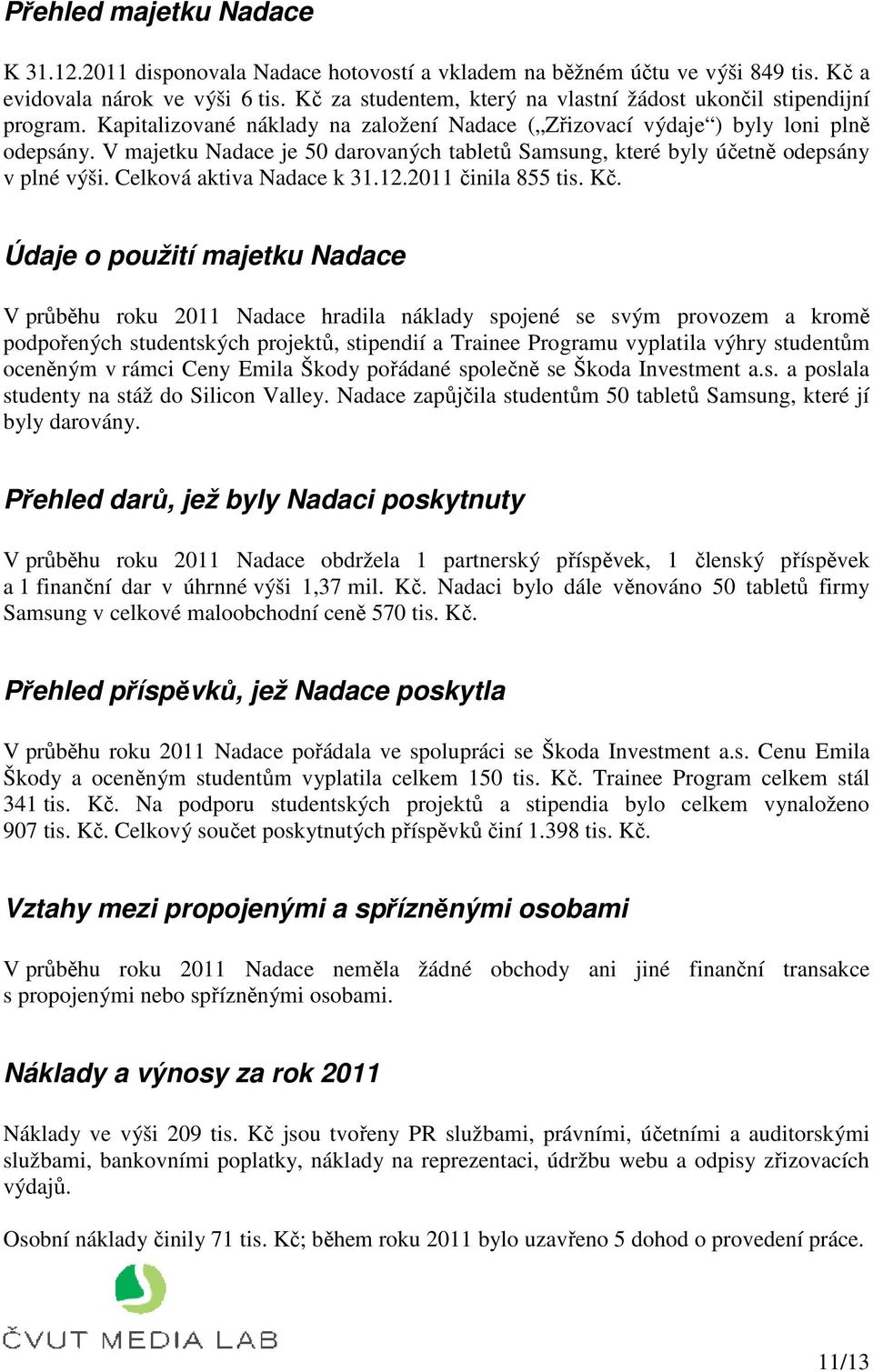 V majetku Nadace je 50 darovaných tabletů Samsung, které byly účetně odepsány v plné výši. Celková aktiva Nadace k 31.12.2011 činila 855 tis. Kč.