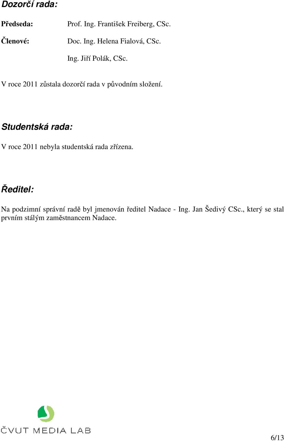 Studentská rada: V roce 2011 nebyla studentská rada zřízena.