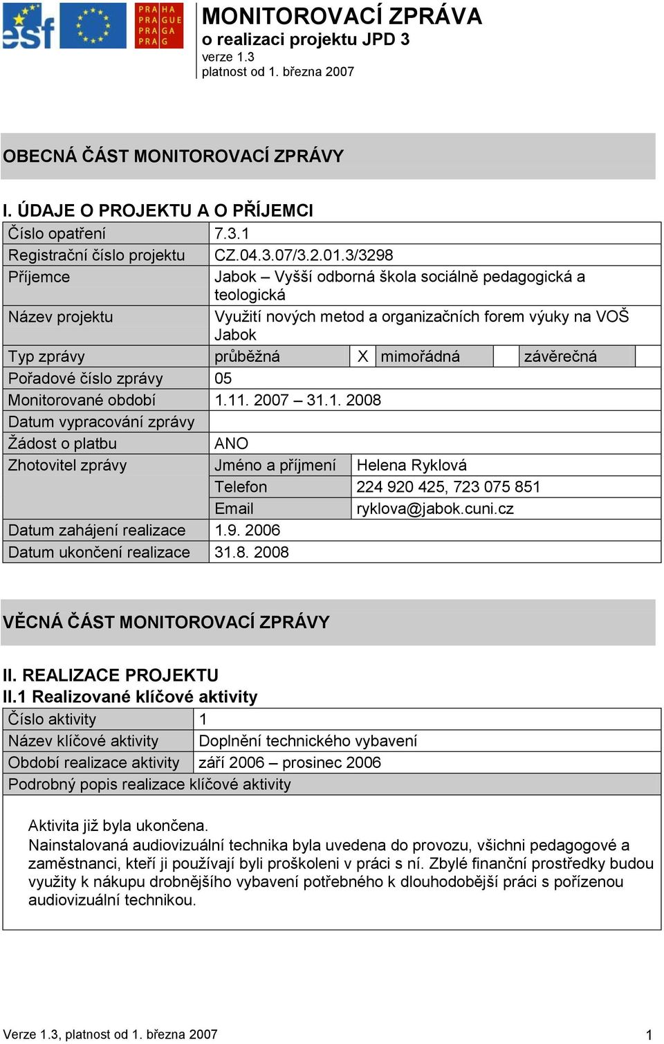 3/3298 Příjemce Jabok Vyšší odborná škola sociálně pedagogická a teologická Název projektu Vyuţití nových metod a organizačních forem výuky na VOŠ Jabok Typ zprávy průběţná X mimořádná závěrečná