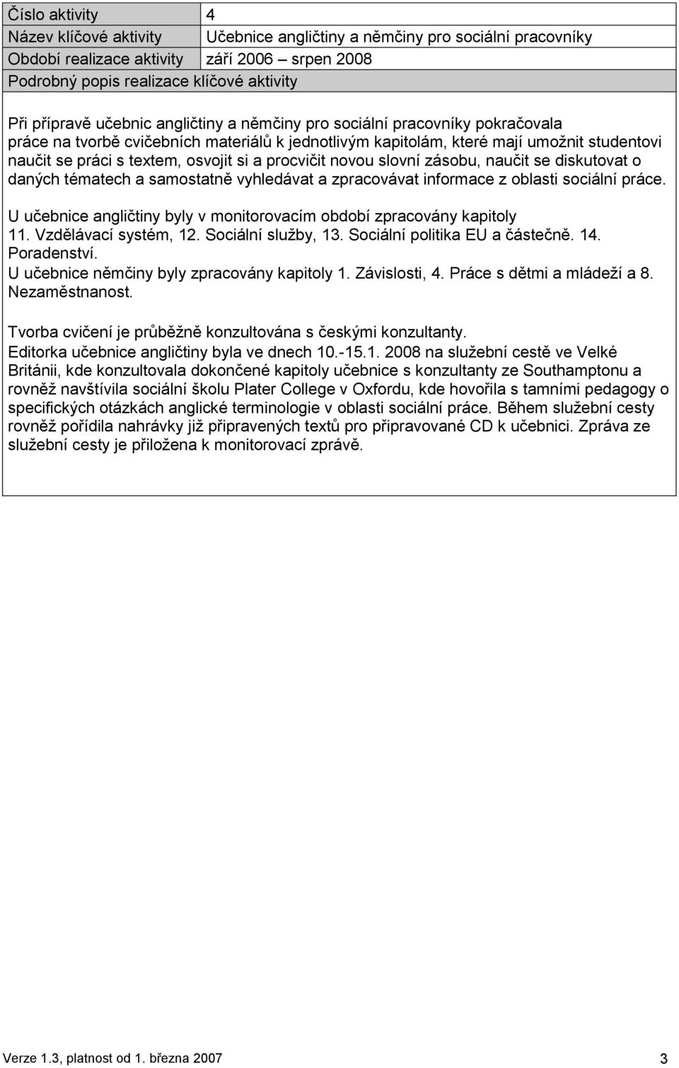 diskutovat o daných tématech a samostatně vyhledávat a zpracovávat informace z oblasti sociální práce. U učebnice angličtiny byly v monitorovacím období zpracovány kapitoly 11. Vzdělávací systém, 12.