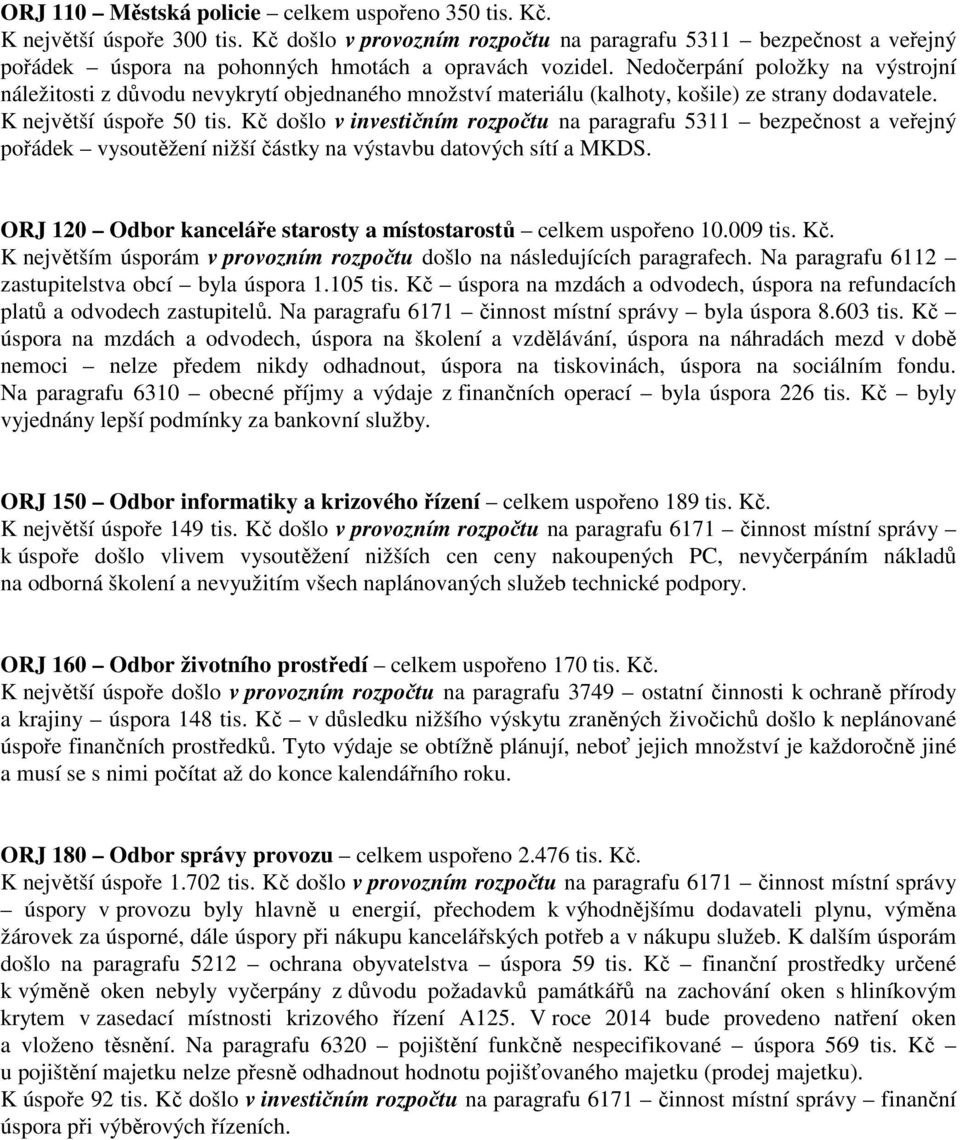 Nedočerpání položky na výstrojní náležitosti z důvodu nevykrytí objednaného množství materiálu (kalhoty, košile) ze strany dodavatele. K největší úspoře 50 tis.