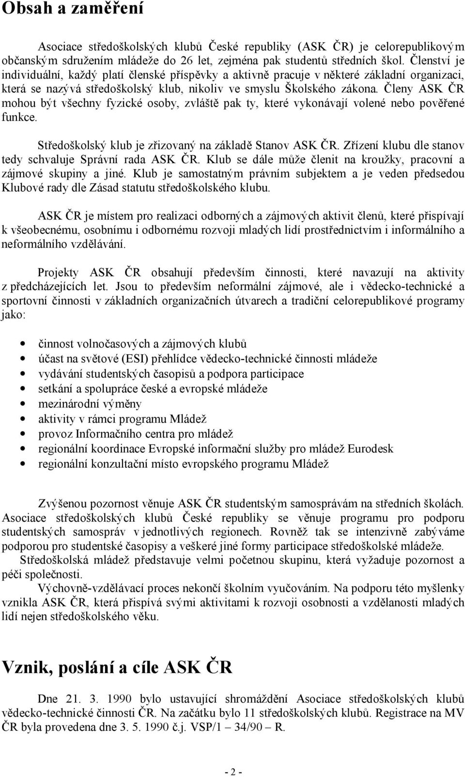 Členy ASK ČR mohou být všechny fyzické osoby, zvláště pak ty, které vykonávají volené nebo pověřené funkce. Středoškolský klub je zřizovaný na základě Stanov ASK ČR.