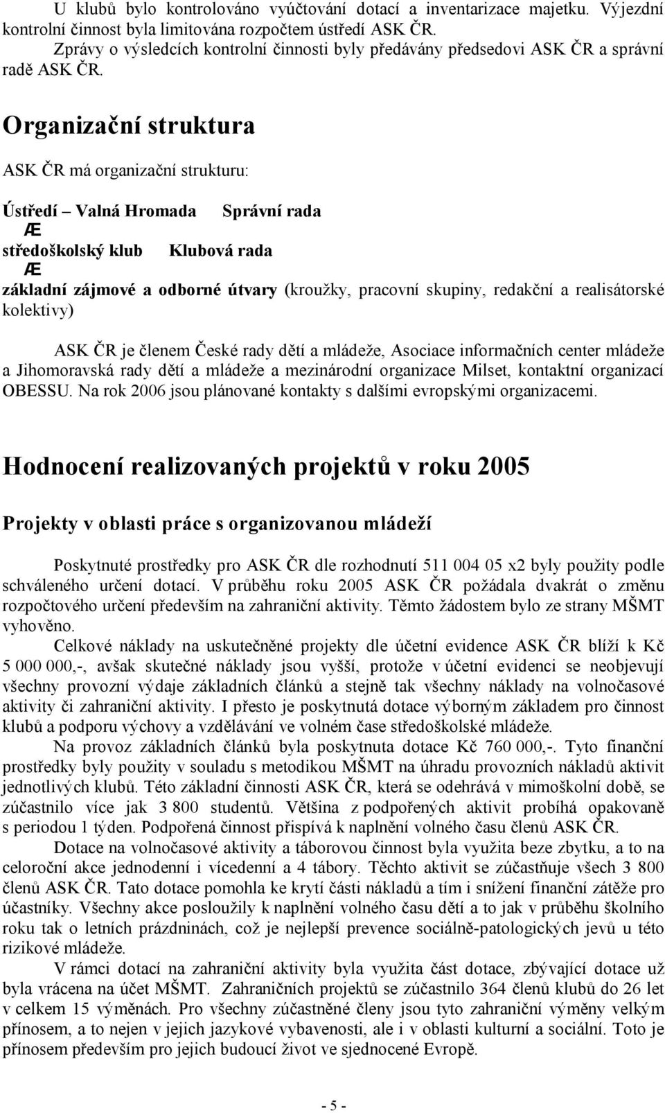 Organizační struktura ASK ČR má organizační strukturu: Ústředí Valná Hromada Správní rada Æ středoškolský klub Klubová rada Æ základní zájmové a odborné útvary (kroužky, pracovní skupiny, redakční a