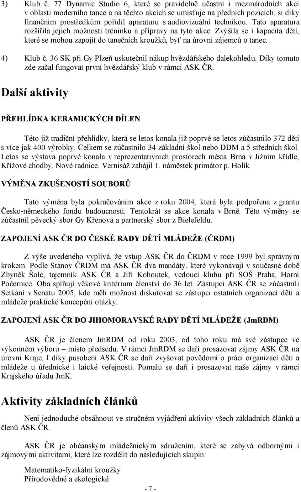 audiovizuální technikou. Tato aparatura rozšířila jejich možnosti tréninku a přípravy na tyto akce.