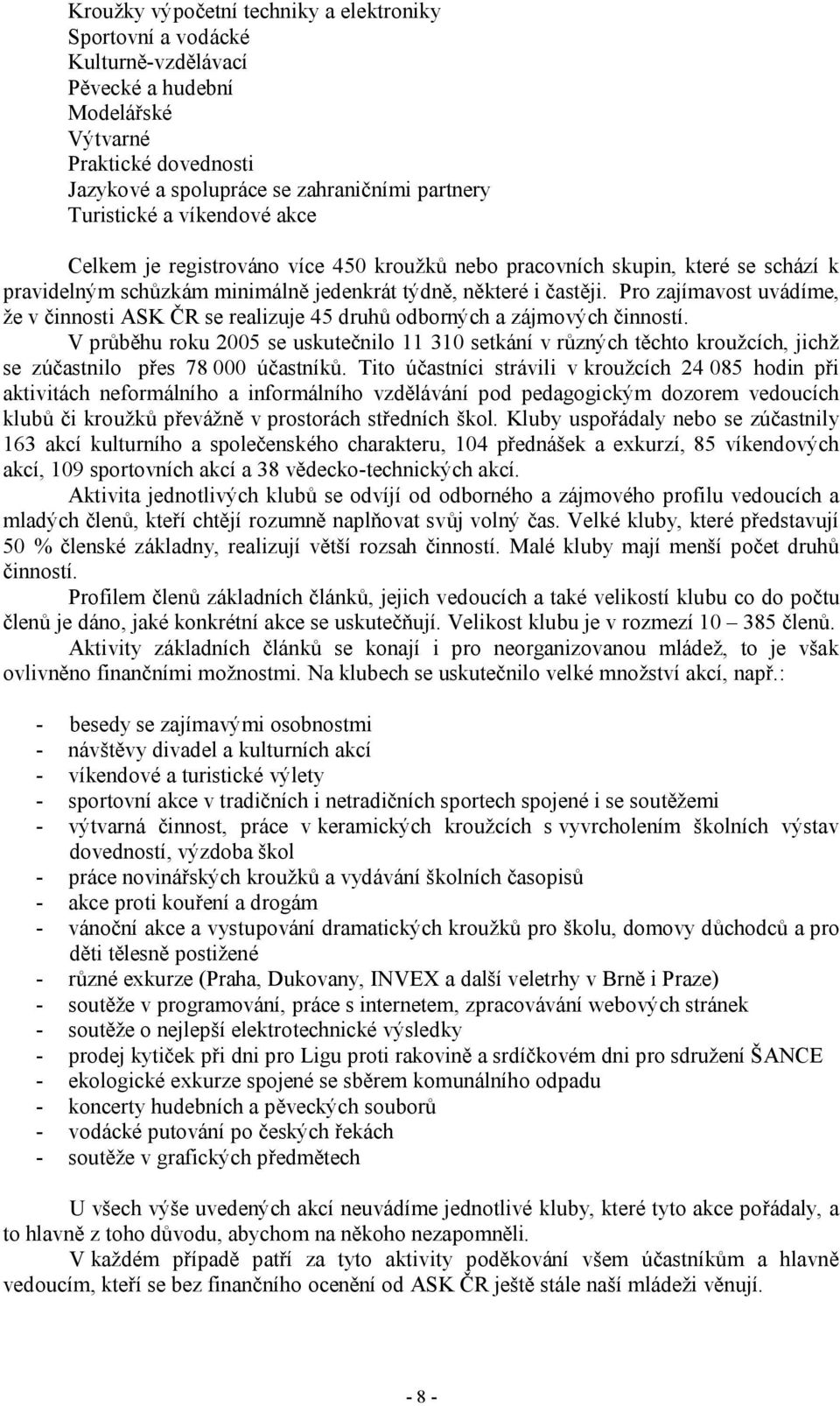 Pro zajímavost uvádíme, že v činnosti ASK ČR se realizuje 45 druhů odborných a zájmových činností.