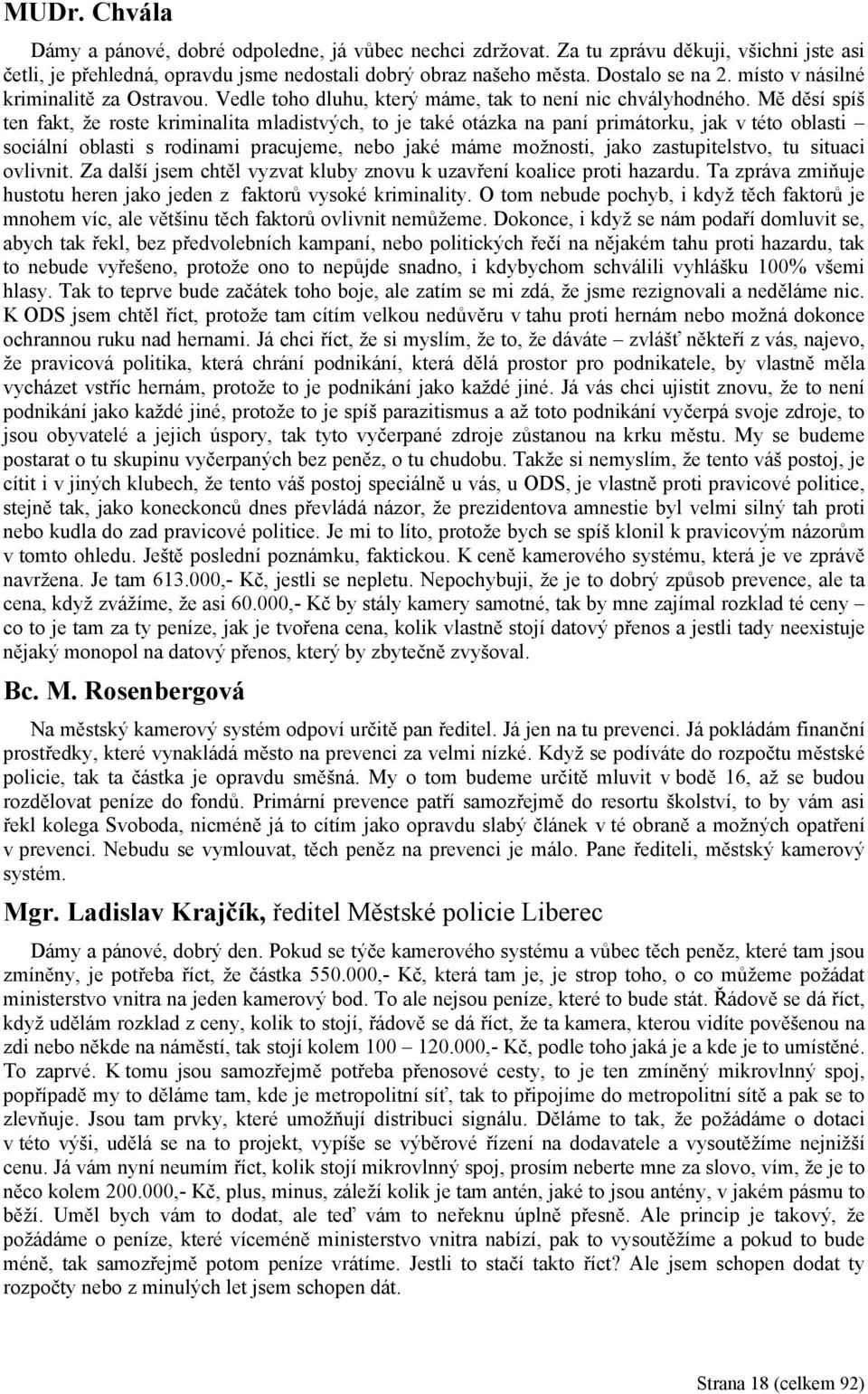 Mě děsí spíš ten fakt, že roste kriminalita mladistvých, to je také otázka na paní primátorku, jak v této oblasti sociální oblasti s rodinami pracujeme, nebo jaké máme možnosti, jako zastupitelstvo,