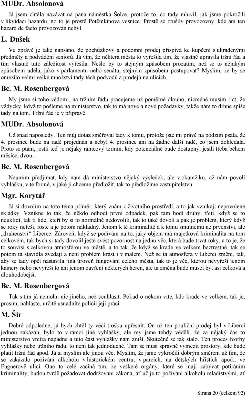 Dušek Ve zprávě je také napsáno, že pochůzkový a podomní prodej přispívá ke kupčení s ukradenými předměty a podvádění seniorů.