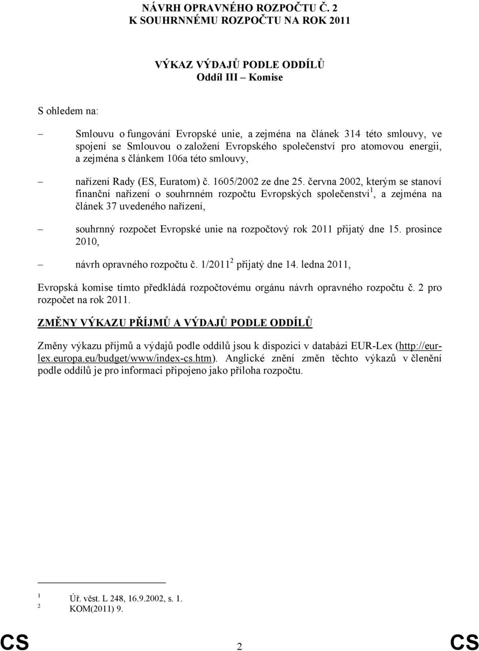 Evropského společenství pro atomovou energii, a zejména s článkem 106a této smlouvy, nařízení Rady (ES, Euratom) č. 1605/2002 ze dne 25.