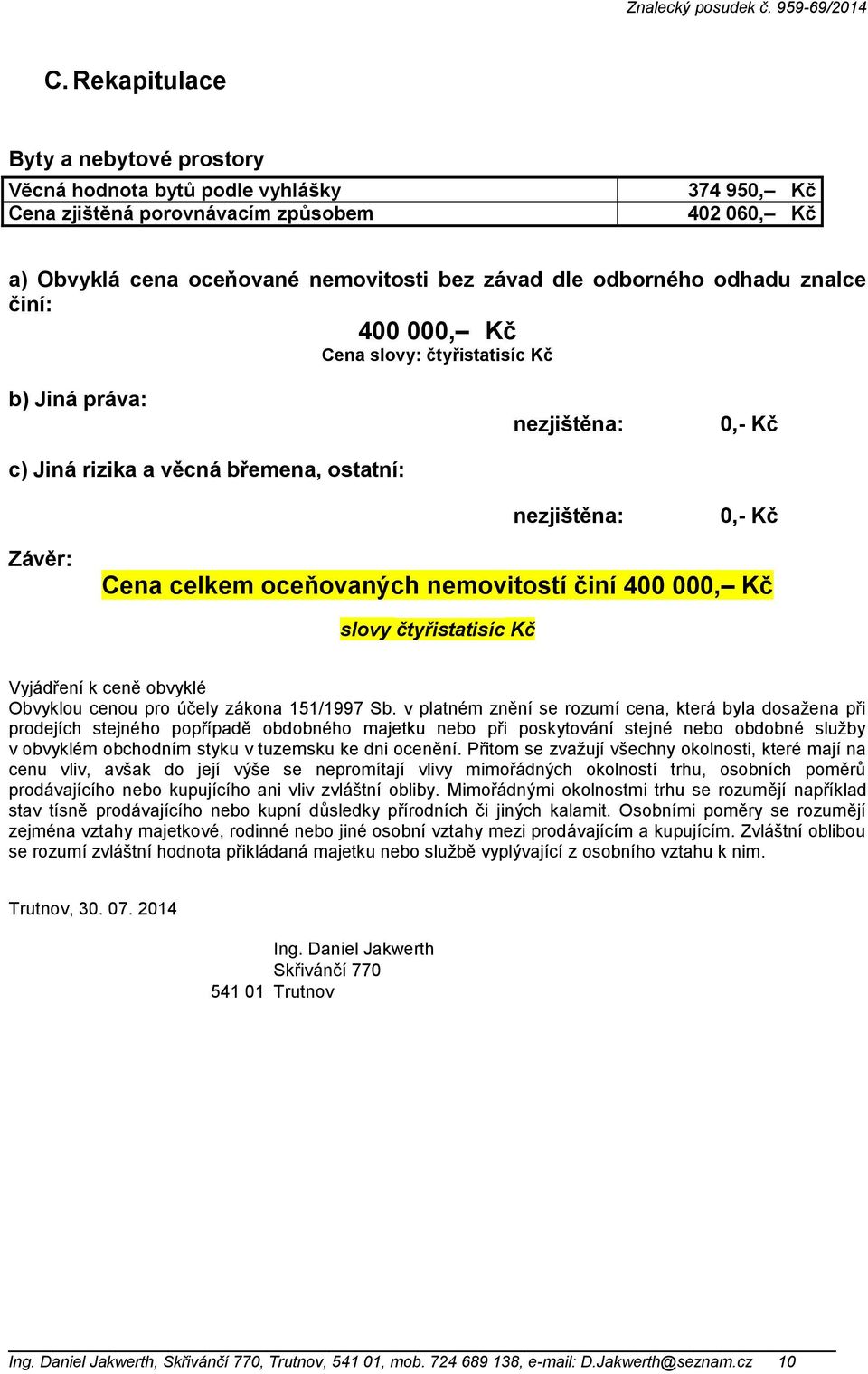 činí 400 000, Kč slovy čtyřistatisíc Kč Vyjádření k ceně obvyklé Obvyklou cenou pro účely zákona 151/1997 Sb.