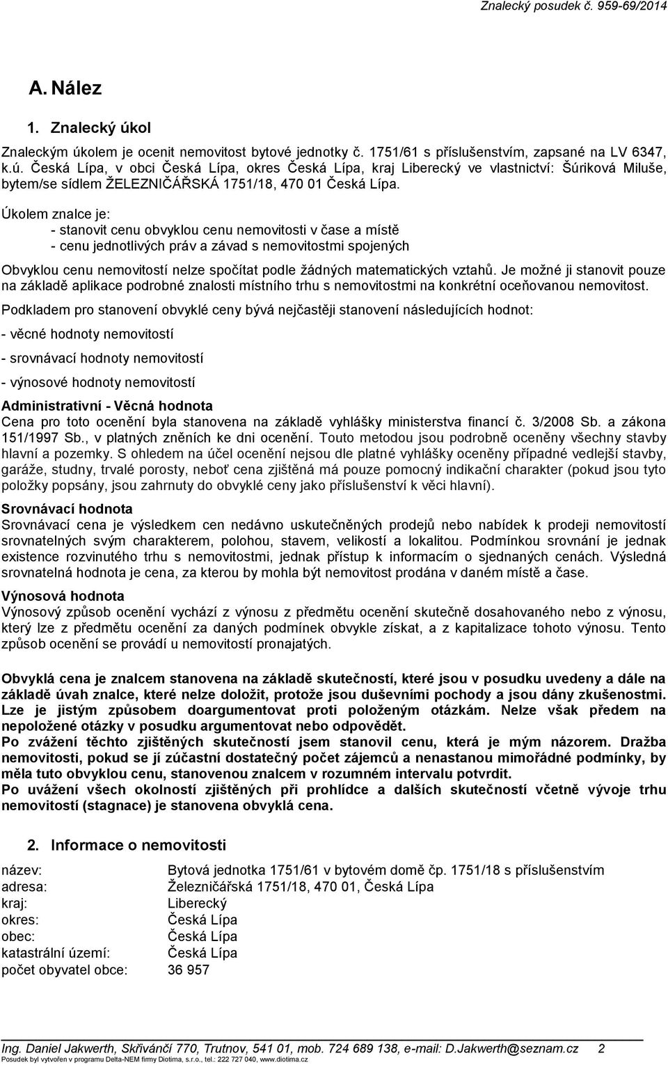 matematických vztahů. Je možné ji stanovit pouze na základě aplikace podrobné znalosti místního trhu s nemovitostmi na konkrétní oceňovanou nemovitost.