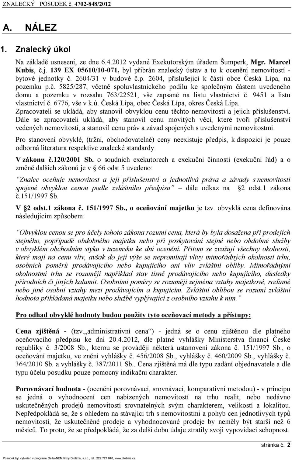 2604/31 v budově č.p. 2604, příslušející k části obce Česká Lípa, na pozemku p.č. 5825/287, včetně spoluvlastnického podílu ke společným částem uvedeného domu a pozemku v rozsahu 763/22521, vše zapsané na listu vlastnictví č.