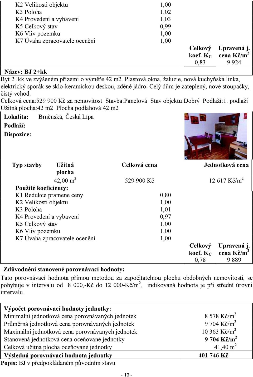 Celý dům je zateplený, nové stoupačky, čistý vchod. Celková cena:529 900 Kč za nemovitost Stavba:Panelová Stav objektu:dobrý Podlaží:1.